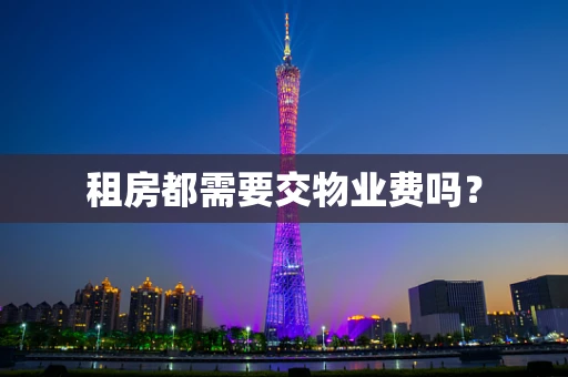 租房都需要交物业费吗？