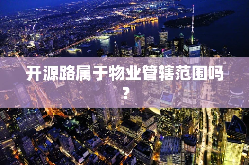 开源路属于物业管辖范围吗？