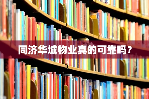 同济华城物业真的可靠吗？