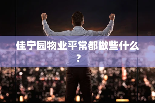 佳宁园物业平常都做些什么？