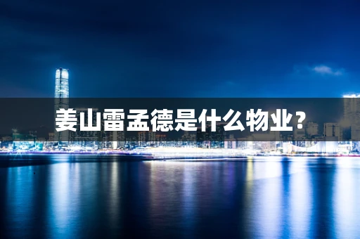 姜山雷孟德是什么物业？