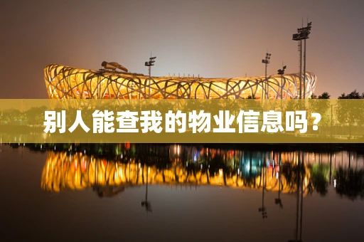 别人能查我的物业信息吗？