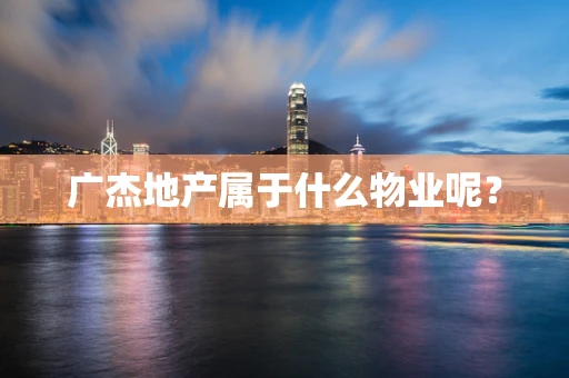 广杰地产属于什么物业呢？
