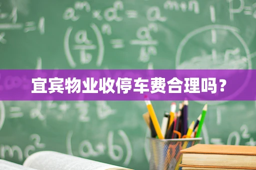 宜宾物业收停车费合理吗？