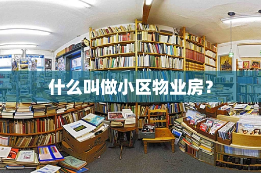 什么叫做小区物业房？