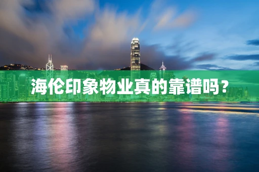 海伦印象物业真的靠谱吗？