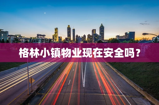 格林小镇物业现在安全吗？