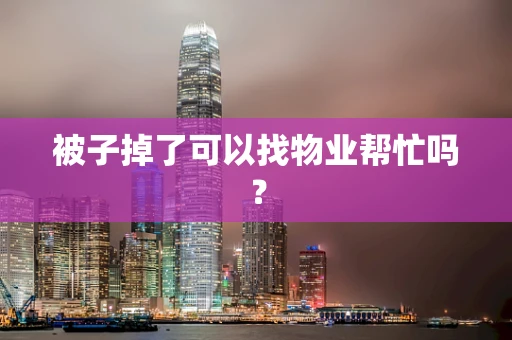 被子掉了可以找物业帮忙吗？