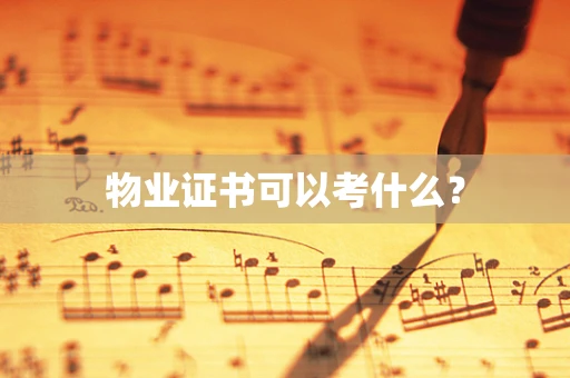 物业证书可以考什么？