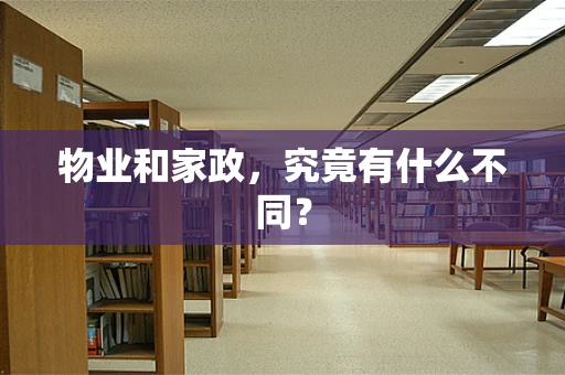 物业和家政，究竟有什么不同？
