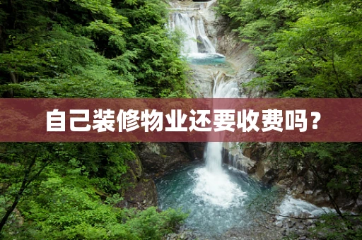 自己装修物业还要收费吗？