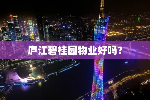 庐江碧桂园物业好吗？