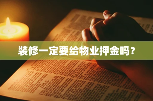 装修一定要给物业押金吗？