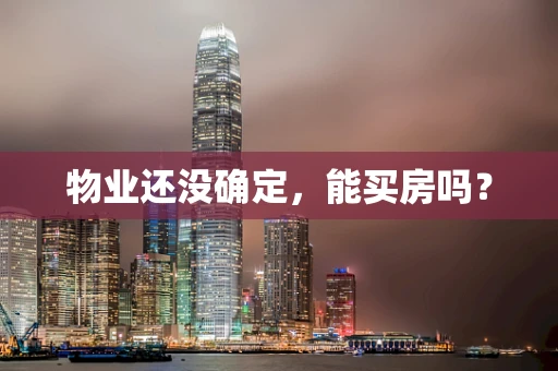 物业还没确定，能买房吗？