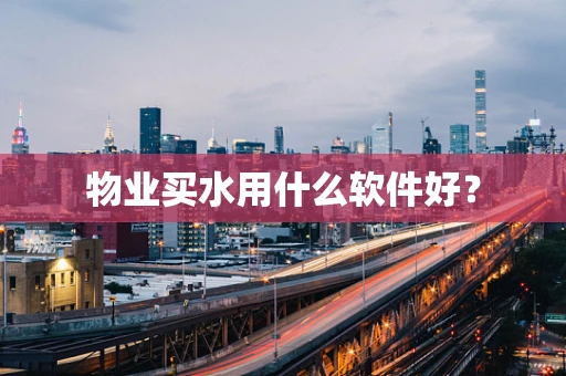 物业买水用什么软件好？