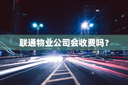 联通物业公司会收费吗？