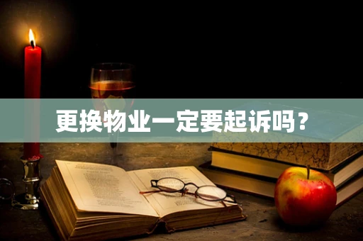 更换物业一定要起诉吗？