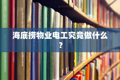 海底捞物业电工究竟做什么？