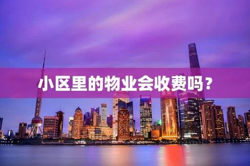 小区里的物业会收费吗？