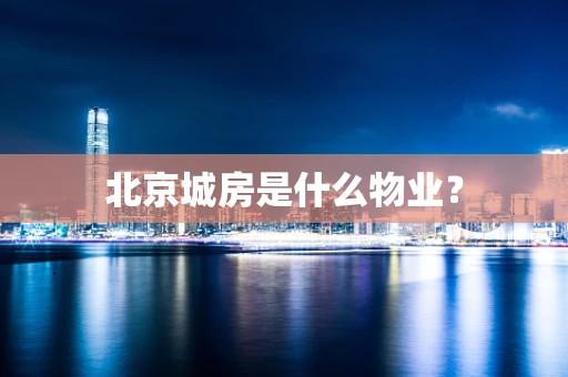 北京城房是什么物业？