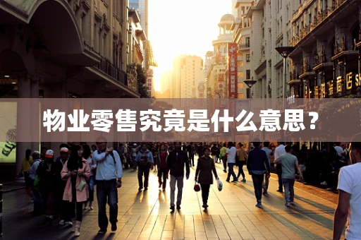 物业零售究竟是什么意思？