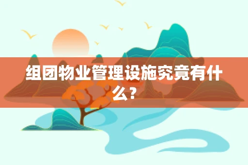 组团物业管理设施究竟有什么？