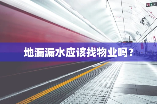地漏漏水应该找物业吗？
