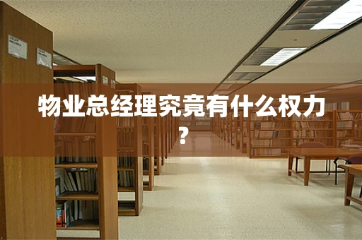 物业总经理究竟有什么权力？