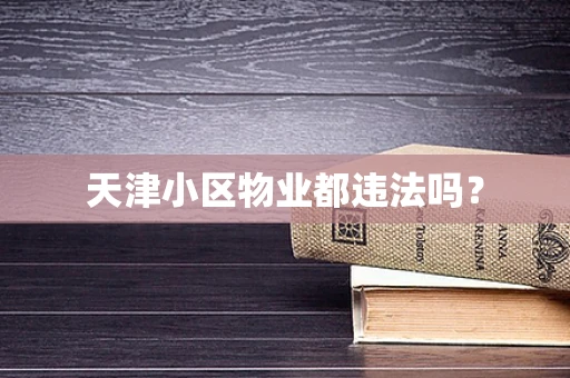 天津小区物业都违法吗？