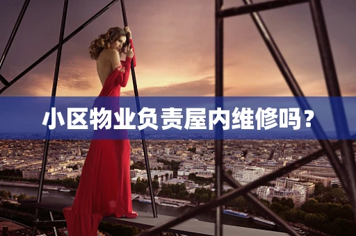 小区物业负责屋内维修吗？