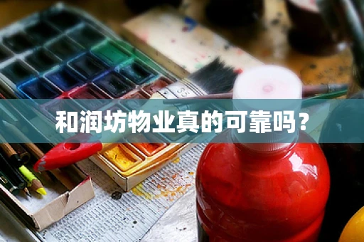 和润坊物业真的可靠吗？