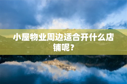 小屋物业周边适合开什么店铺呢？