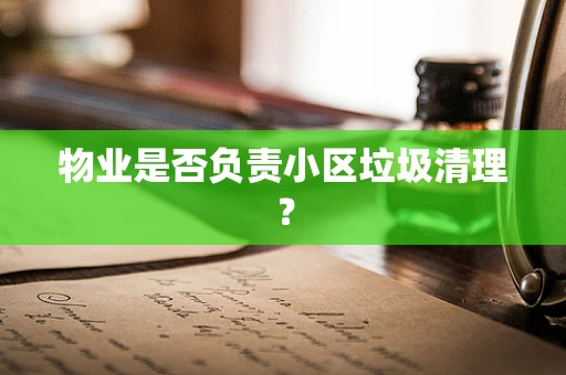 物业是否负责小区垃圾清理？
