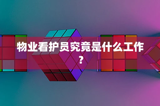 物业看护员究竟是什么工作？