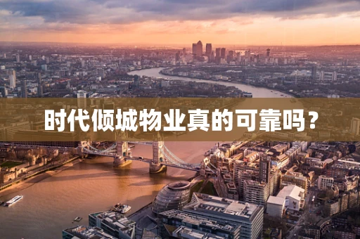 时代倾城物业真的可靠吗？