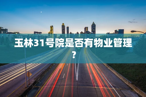 玉林31号院是否有物业管理？