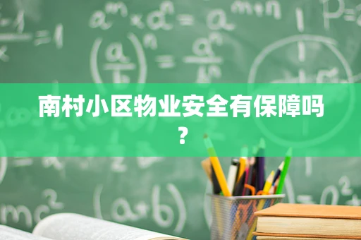 南村小区物业安全有保障吗？