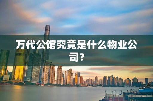 万代公馆究竟是什么物业公司？