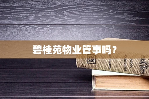 碧桂苑物业管事吗？