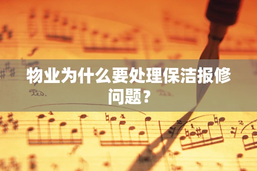 物业为什么要处理保洁报修问题？