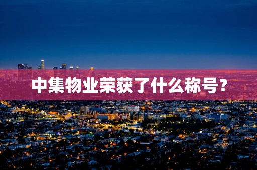 中集物业荣获了什么称号？