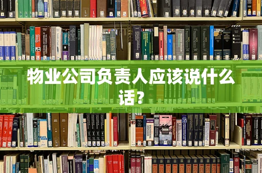 物业公司负责人应该说什么话？