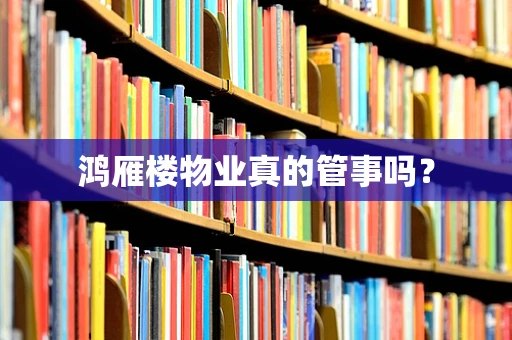 鸿雁楼物业真的管事吗？