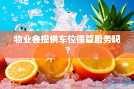 物业会提供车位保管服务吗？