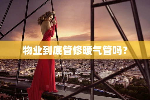 物业到底管修暖气管吗？