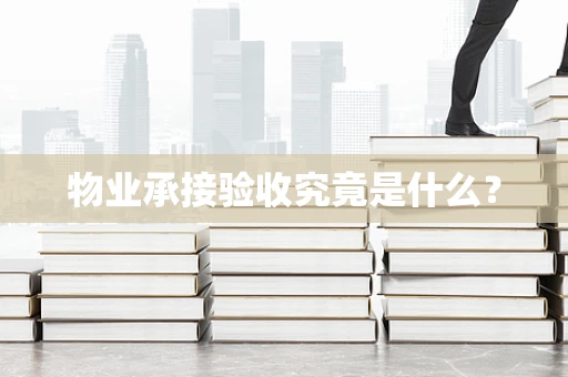 物业承接验收究竟是什么？