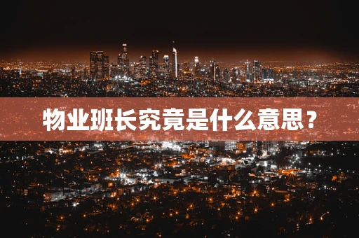 物业班长究竟是什么意思？