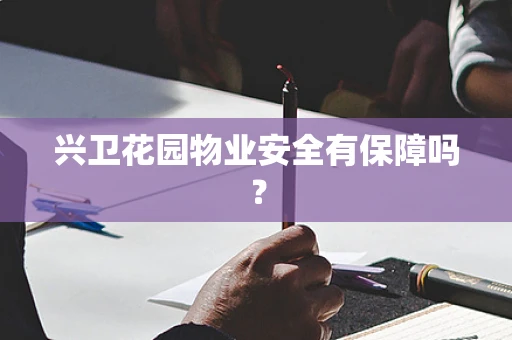 兴卫花园物业安全有保障吗？