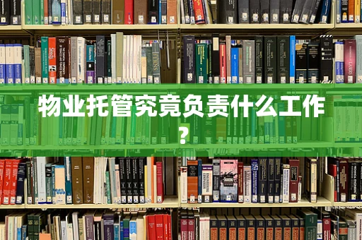 物业托管究竟负责什么工作？