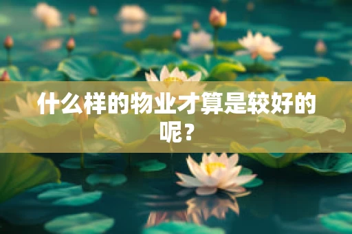 什么样的物业才算是较好的呢？